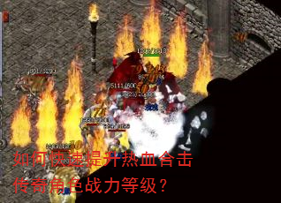 如何快速提升热血合击传奇角色战力等级? 如何快速提升热血合击传奇角色战力等级?